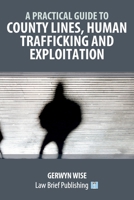 A Practical Guide to County Lines, Human Trafficking and Exploitation 1916698581 Book Cover