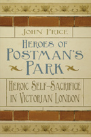 Heroes of Postman's Park: Heroic Self-Sacrifice in Victorian London 0750956437 Book Cover