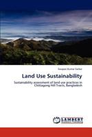 Land Use Sustainability: Sustainability assessment of land use practices in Chittagong Hill Tracts, Bangladesh 3848442736 Book Cover