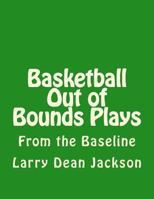 Basketball Out of Bounds Plays: From the Baseline 1466306017 Book Cover