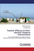 Teacher Efficacy In Post-election Violence Interventions: A Case of Standard Seven Pupils’ Academic Performance in Nakuru Municipality, Nakuru County 3659384763 Book Cover