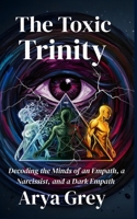 The Toxic Trinity: Decoding the Minds of an Empath, a Narcissist and a Dark Empath. B0FM426TFC Book Cover