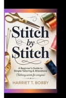 STITCH BY STITCH: A Beginner’s Guide To Simple Tailoring & Alterations (Tailoring Secrets for Everyone) B0FX1ZDC14 Book Cover