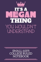 It's A Megan Thing You Wouldn't Understand Small (6x9) College Ruled Notebook: A cute notebook or notepad to write in for any book lovers, doodle writers and budding authors! 1709902159 Book Cover