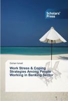 Work Stress & Coping Strategies Among People Working in Banking Sector 3639764250 Book Cover