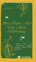 Mein Körper. Mein Weg. Meine Entscheidung.: Raus aus der Ohnmacht - Heilung durch deine innere Stimme (German Edition) 338456555X Book Cover