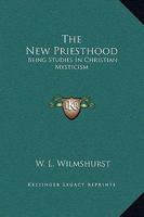 The New Priesthood: Being Studies In Christian Mysticism 1425306187 Book Cover