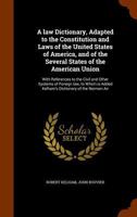 A Law Dictionary, Adapted to the Constitution and Laws of the United States of America, and of the Several States of the American Union: With References to the Civil and Other Systems of Foreign Law,  134462569X Book Cover