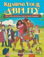 Sharing Your Ability: The Turtle, the Horse, and the King's Daughter 1954886764 Book Cover