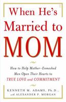 When He's Married to Mom: How to Help Mother-Enmeshed Men Open Their Hearts to True Love and Commitment 0743291387 Book Cover