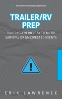 Trailer/RV Prep: Building a Vehicle System for Survival or Unexpected Events 0990513181 Book Cover