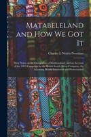 Matabeleland and How We Got It: With Notes on the Occupation of Mashunaland, and an Account of the 1893 Campaign by the British South Africa Company, ... British Territories and Protectorates 1013611764 Book Cover