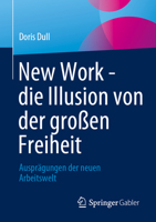 New Work - Die Illusion Von Der Großen Freiheit: Ausprägungen Der Neuen Arbeitswelt 3658412194 Book Cover