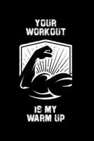 Your Workout is my Warm up: Fitness Log, Notebook, Journal, Diary, Planner 120 Pages Size: 6x9 in, DIN A5 with Fitness Logbook pages. Perfect gift for Bodybuilders and weightlifter 1673703135 Book Cover