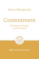 Contentment: Healing the Hunger of Our Hearts: 6-Session Bible Study 1802541608 Book Cover
