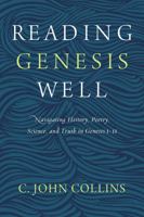 Reading Genesis Well: Navigating History, Poetry, Science, and Truth in Genesis 1-11 0310598575 Book Cover