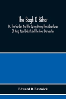 The Bagh O Bihar; Or, The Garden And The Spring Being The Adventures Of King Azad Bakht And The Four Darweshes. Literally Translated From The Urdu Of ... Notes, And An Introductory Preface 9354219349 Book Cover