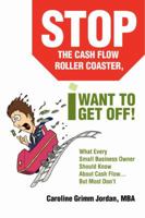 Stop the Cash Flow Roller Coaster, I Want to Get Off!: What Every Small Business Owner Should Know About Cash Flow...But Most Don't 0595423922 Book Cover