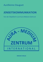 Jenseitskommunikation: Von der Skeptikerin zum Aura-Medium-Zentrum 3944700481 Book Cover