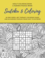 Sudoku and Coloring: Adult Coloring Book and Sudoku Puzzle Book: 40 One-Sided Art Therapy Coloring Pages with 80 Sudoku Puzzles from Easy to Extreme 0999448579 Book Cover