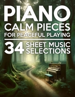 Calm Piano Pieces: 34 Sheet Music Selections for Peaceful Playing B0DQH9DN92 Book Cover