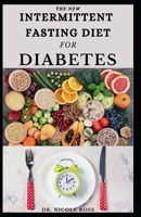 THE NEW INTERMITTENT FASTING DIET FOR DIABETES: Delicious Recipes and Dietary Advice For Getting Rid and Managing Diabetics B089CWR9XG Book Cover