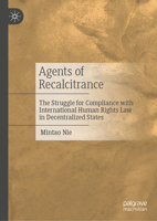 Agents of Recalcitrance: The Struggle for Compliance with International Human Rights Law in Decentralized States 9819643864 Book Cover