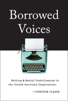 Borrowed Voices: Writing and Racial Ventriloquism in the Jewish American Imagination 081357739X Book Cover