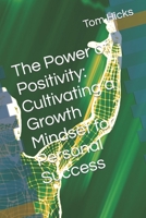 The Power of Positivity: Cultivating a Growth Mindset for Personal Success B0CRDDHFH4 Book Cover
