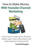 How to Make Money with Youtube Channel Marketing: Learn How to Make Great Youtube Videos, Gain More Subscribers, and Make Passive Income Online 1984249371 Book Cover