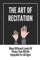 The Art Of Recitation: Many Different Levels Of Poems That Will Be Enjoyable For All Ages: Tips To Create Your Own Poetry Bee B0992F1F2P Book Cover