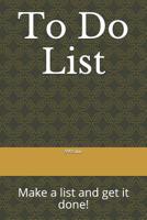 To Do List: Make a List and Get It Done! 1092861904 Book Cover