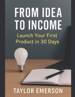 From Idea to Income: Launch Your First Product in 30 Days B0FG4MN38B Book Cover