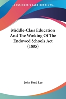 Middle-Class Education and the Working of the 'Endowed Schools ACT' 1437028314 Book Cover