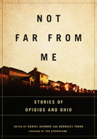 Not Far from Me: Stories of Opioids and Ohio 0814255388 Book Cover