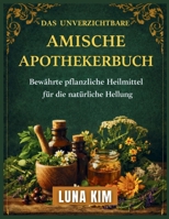 DAS UNVERZICHTBARE AMISCHE APOTHEKERBUCH: Bewährte pflanzliche Heilmittel für die natürliche Heilung B0GMJ77RSB Book Cover