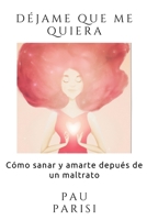 Déjame Que Me Quiera: Cómo sanar y amarte depués de un maltrato B0BNTZLLN9 Book Cover