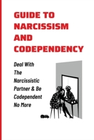 Guide To Narcissism And Codependency: Deal With The Narcissistic Partner & Be Codependent No More: How Narcissistic And Codependent Persons Behave In A Relationship B099BYLM1D Book Cover