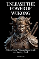 UNLEASH THE POWER OF WUKONG: A Black Myth: Wukong Game Guide and Strategy Book. B0DD3KLDKF Book Cover
