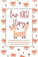 Our NICU Story: A guided journal for parents to track important milestones during baby's NICU stay. 1076201954 Book Cover