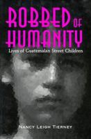 Robbed of Humanity: Lives of Guatemalan Street Children 0963018051 Book Cover