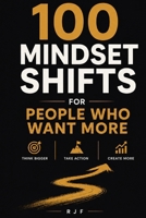 100 Mindset Shifts for People Who Want More B0H82V45SG Book Cover