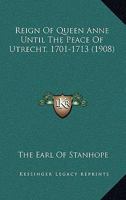 Reign of Queen Anne Until the Peace of Utrecht (1701-1713) 0530573512 Book Cover