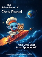 The Adventures of Chris Planet: The Little Chef from Spaaaace!! B0F1J12H5N Book Cover