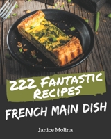 222 Fantastic French Main Dish Recipes: Enjoy Everyday With French Main Dish Cookbook! B08P4R2HWN Book Cover