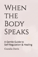 When the Body Speaks: A Gentle Guide to Self-Regulation and Healing B0GCCXPXTJ Book Cover