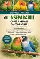 Gli Inseparabili come Animali da Compagnia – Manuale per Proprietari (Cura e Allevamento): Una guida semplice per la cura, l'allevamento, la dieta, ... altro ancora degli uccelli. (Italian Edition) B0GFXR37LS Book Cover