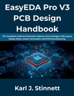 EasyEDA Pro V3 PCB Design Handbook: The Complete Guide to Schematic Capture, Circuit Design, PCB Layout, Design Rules, Gerber Generation, and PCB Manufacturing B0H6L6N9X2 Book Cover