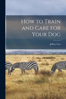 How to Train and Care for Your Dog 1013375319 Book Cover