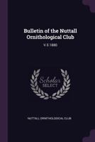 Bulletin of the Nuttall Ornithological Club, Volume 5 1148320679 Book Cover